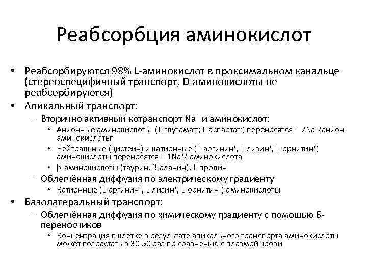 Реабсорбция аминокислот • Реабсорбируются 98% L-аминокислот в проксимальном канальце (стереоспецифичный транспорт, D-аминокислоты не реабсорбируются)