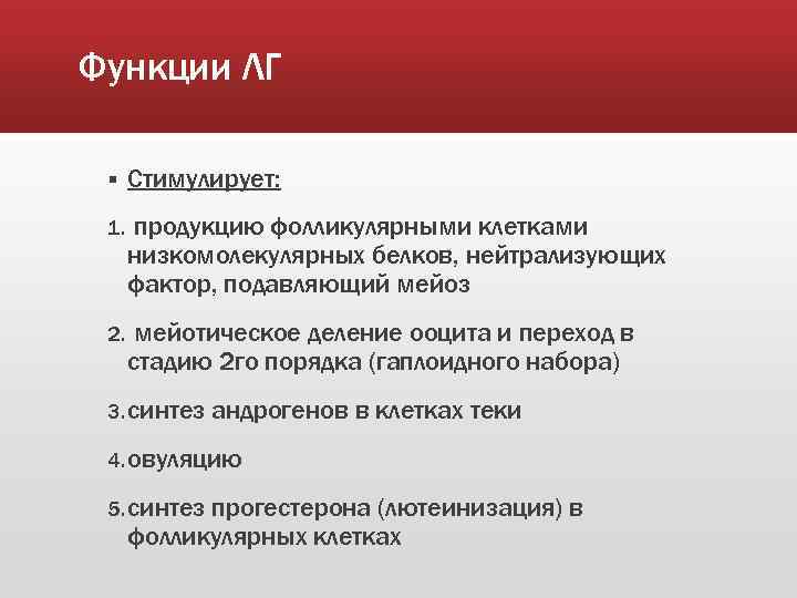 Функции ЛГ § Стимулирует: 1. продукцию фолликулярными клетками низкомолекулярных белков, нейтрализующих фактор, подавляющий мейоз