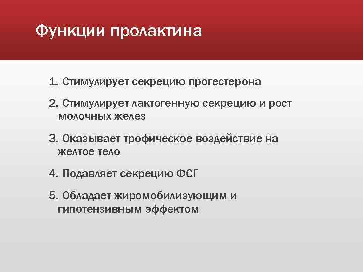 Функции пролактина 1. Стимулирует секрецию прогестерона 2. Стимулирует лактогенную секрецию и рост молочных желез
