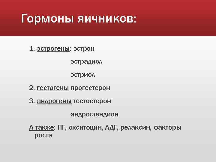 Гормоны яичников: 1. эстрогены: эстрон эстрадиол эстриол 2. гестагены прогестерон 3. андрогены тестостерон андростендион
