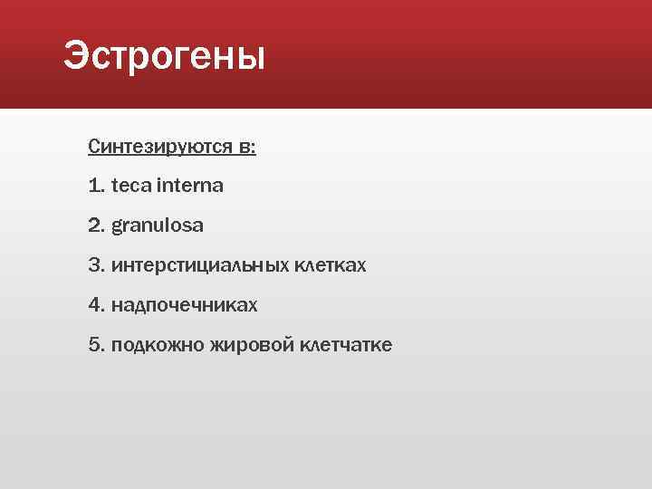 Эстрогены Синтезируются в: 1. teca interna 2. granulosa 3. интерстициальных клетках 4. надпочечниках 5.