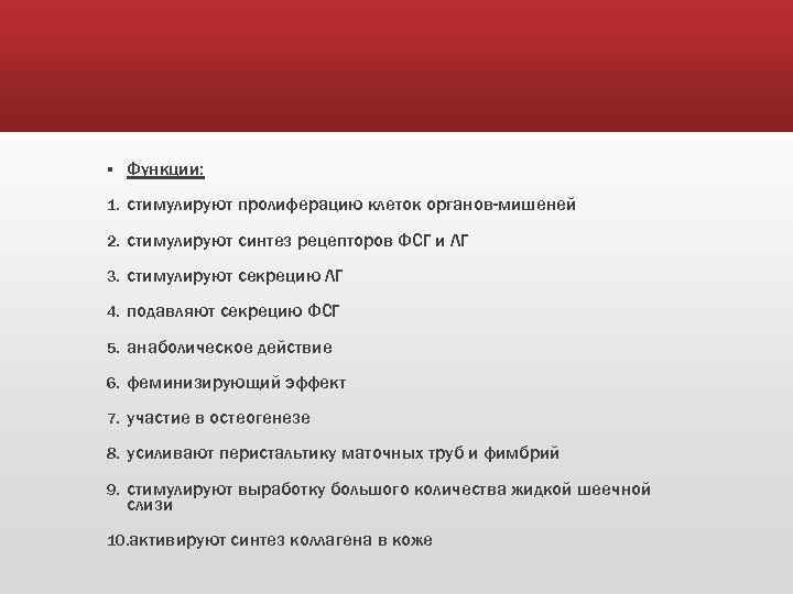§ Функции: 1. стимулируют пролиферацию клеток органов-мишеней 2. стимулируют синтез рецепторов ФСГ и ЛГ