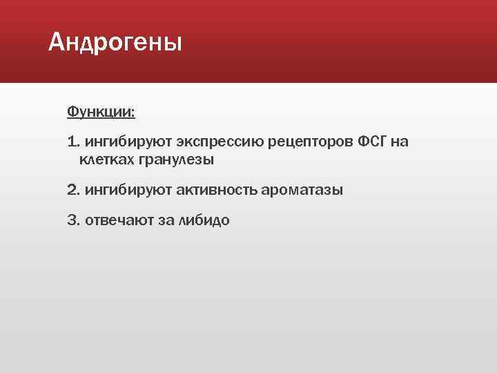 Андрогены Функции: 1. ингибируют экспрессию рецепторов ФСГ на клетках гранулезы 2. ингибируют активность ароматазы
