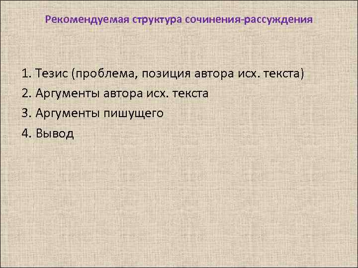 Рекомендуемая структура сочинения-рассуждения 1. Тезис (проблема, позиция автора исх. текста) 2. Аргументы автора исх.