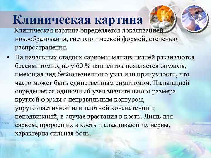 Клиническая картина определяется локализацией новообразования, гистологической формой, степенью распространения. • На начальных стадиях саркомы