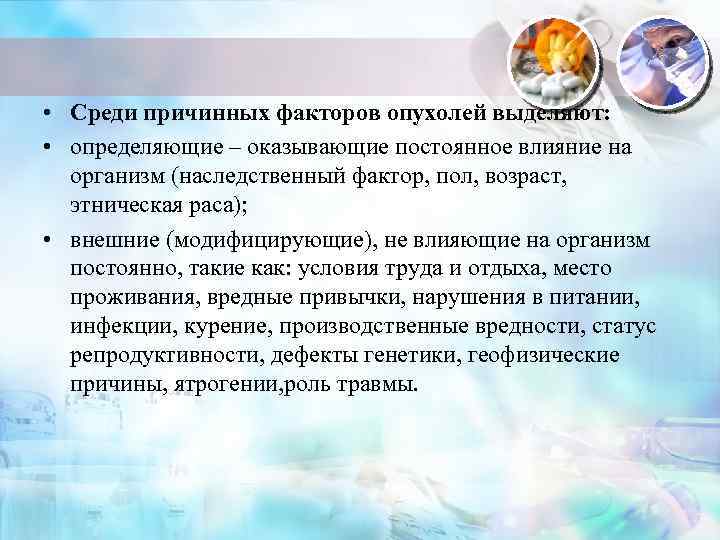  • Среди причинных факторов опухолей выделяют: • определяющие – оказывающие постоянное влияние на