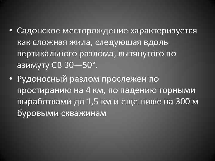  • Садонское месторождение характеризуется как сложная жила, следующая вдоль вертикального разлома, вытянутого по