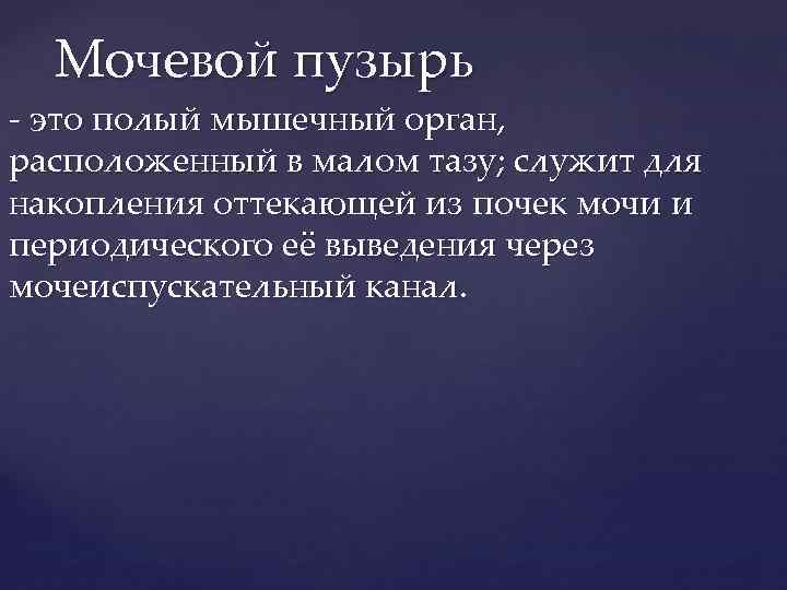 Мочевой пузырь - это полый мышечный орган, расположенный в малом тазу; служит для накопления