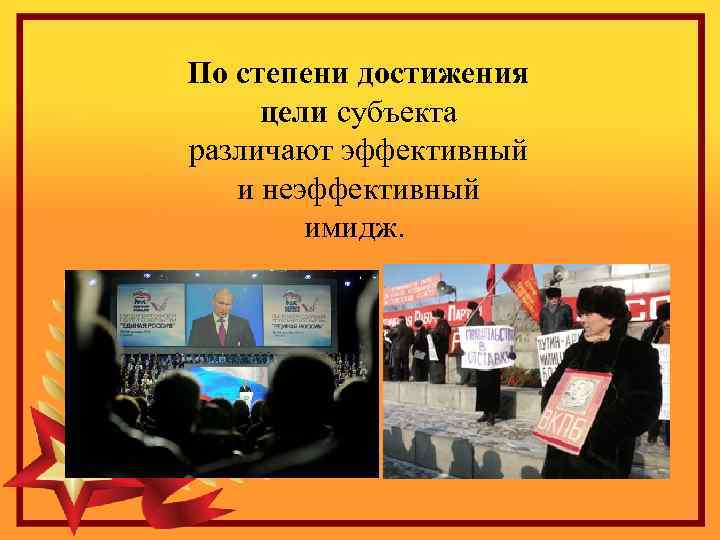  По степени достижения цели субъекта различают эффективный и неэффективный имидж. 