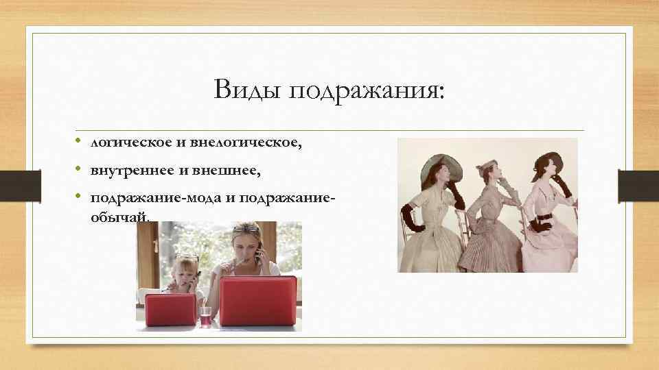 Виды подражания: • логическое и внелогическое, • внутреннее и внешнее, • подражание-мода и подражаниеобычай.