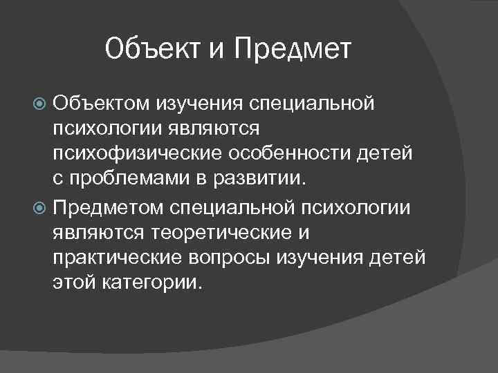 Объект и Предмет Объектом изучения специальной психологии являются психофизические особенности детей с проблемами в