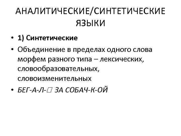АНАЛИТИЧЕСКИЕ/СИНТЕТИЧЕСКИЕ ЯЗЫКИ • 1) Синтетические • Объединение в пределах одного слова морфем разного типа