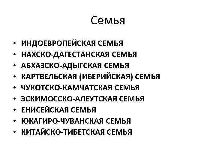 Семья • • • ИНДОЕВРОПЕЙСКАЯ СЕМЬЯ НАХСКО-ДАГЕСТАНСКАЯ СЕМЬЯ АБХАЗСКО-АДЫГСКАЯ СЕМЬЯ КАРТВЕЛЬСКАЯ (ИБЕРИЙСКАЯ) СЕМЬЯ ЧУКОТСКО-КАМЧАТСКАЯ