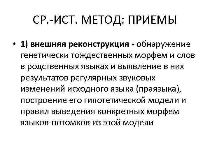 СР. -ИСТ. МЕТОД: ПРИЕМЫ • 1) внешняя реконструкция - обнаружение генетически тождественных морфем и