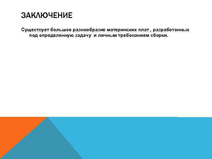 ЗАКЛЮЧЕНИЕ Существует большое разнообразие материнских плат , разработанных под определенную задачу и личным требованием