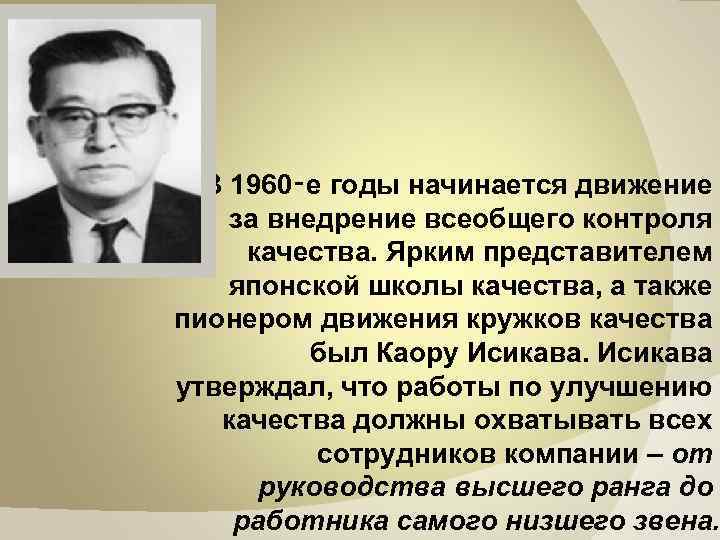 В 1960‑е годы начинается движение за внедрение всеобщего контроля качества. Ярким представителем японской школы