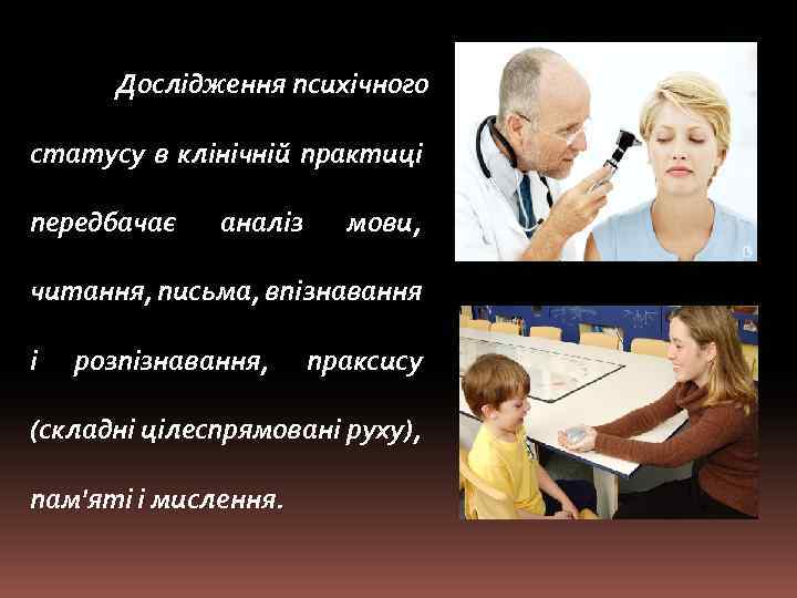  Дослідження психічного статусу в клінічній практиці передбачає аналіз мови, читання, письма, впізнавання і