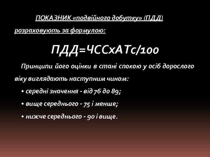 ПОКАЗНИК «подвійного добутку» (ПДД) розраховують за формулою: ПДД=ЧССх. АТс/100 Принципи його оцінки в стані