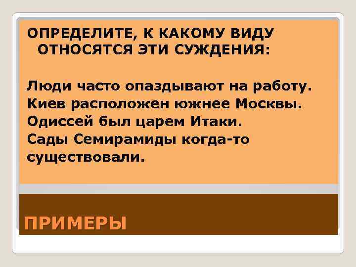 ОПРЕДЕЛИТЕ, К КАКОМУ ВИДУ ОТНОСЯТСЯ ЭТИ СУЖДЕНИЯ: Люди часто опаздывают на работу. Киев расположен