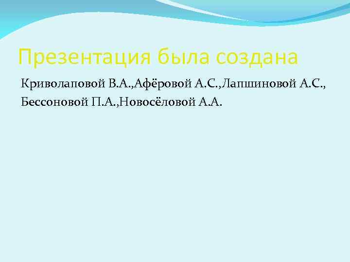 Презентация была создана Криволаповой В. А. , Афёровой А. С. , Лапшиновой А. С.