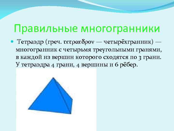 Правильные многогранники Тетраэдр (греч. τετραεδρον — четырёхгранник) — многогранник с четырьмя треугольными гранями, в