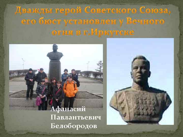 Дважды герой Советского Союза, его бюст установлен у Вечного огня в г. Иркутске Афанасий