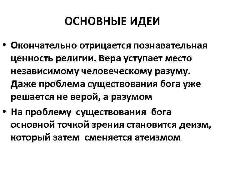 ОСНОВНЫЕ ИДЕИ • Окончательно отрицается познавательная ценность религии. Вера уступает место независимому человеческому разуму.