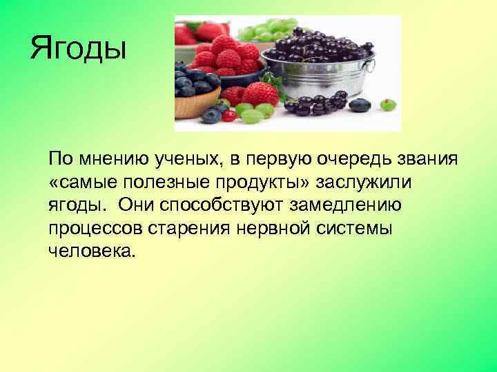 Ягоды По мнению ученых, в первую очередь звания «самые полезные продукты» заслужили ягоды. Они