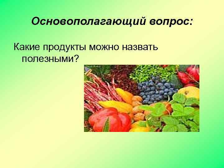 Основополагающий вопрос: Какие продукты можно назвать полезными? 