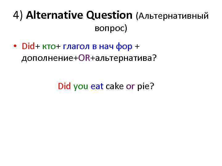4) Alternative Question (Альтернативный вопрос) • Did+ кто+ глагол в нач фор + дополнение+OR+альтернатива?