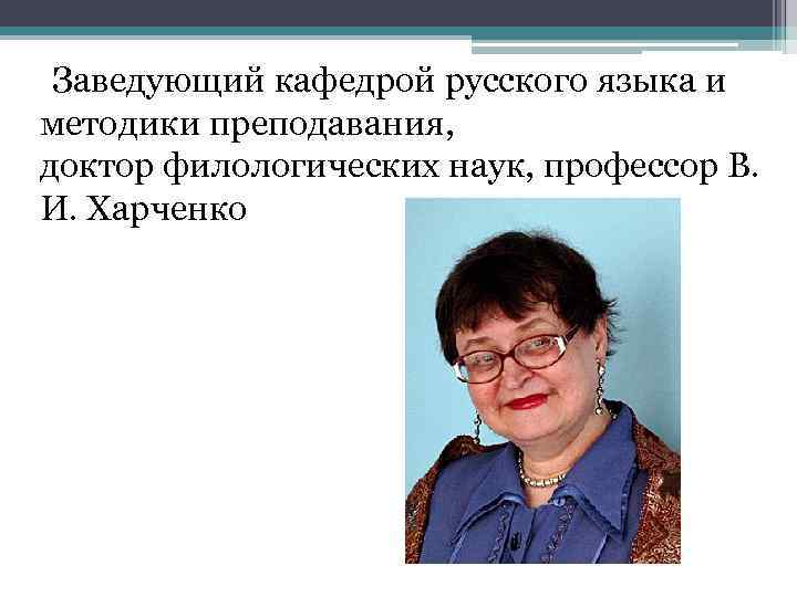  Заведующий кафедрой русского языка и методики преподавания, доктор филологических наук, профессор В. И.