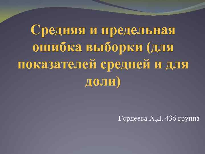 Средняя и предельная ошибка выборки (для показателей средней и для доли) Гордеева А. Д.