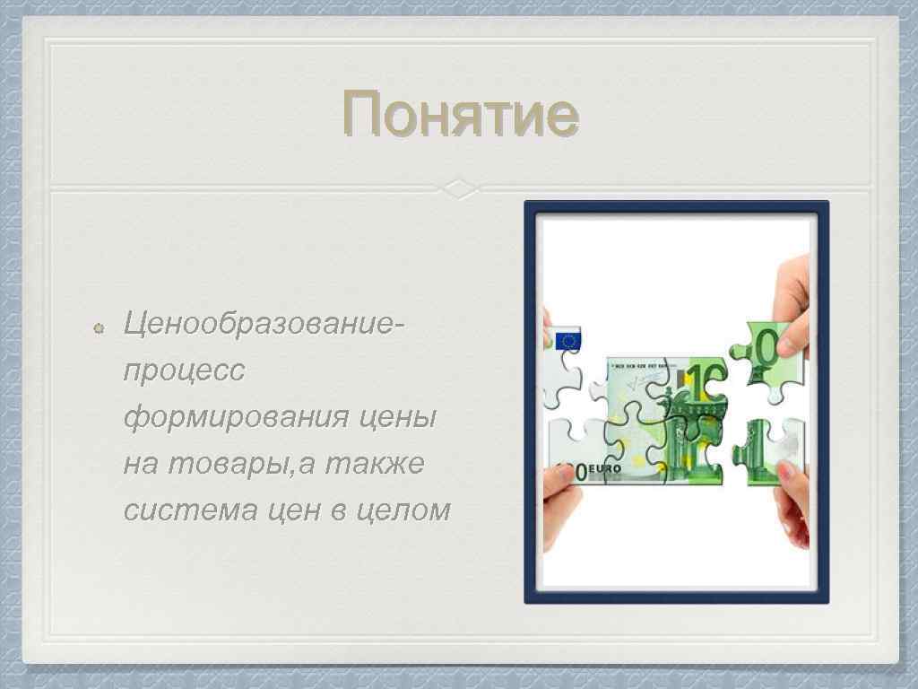 Понятие Ценообразованиепроцесс формирования цены на товары, а также система цен в целом 