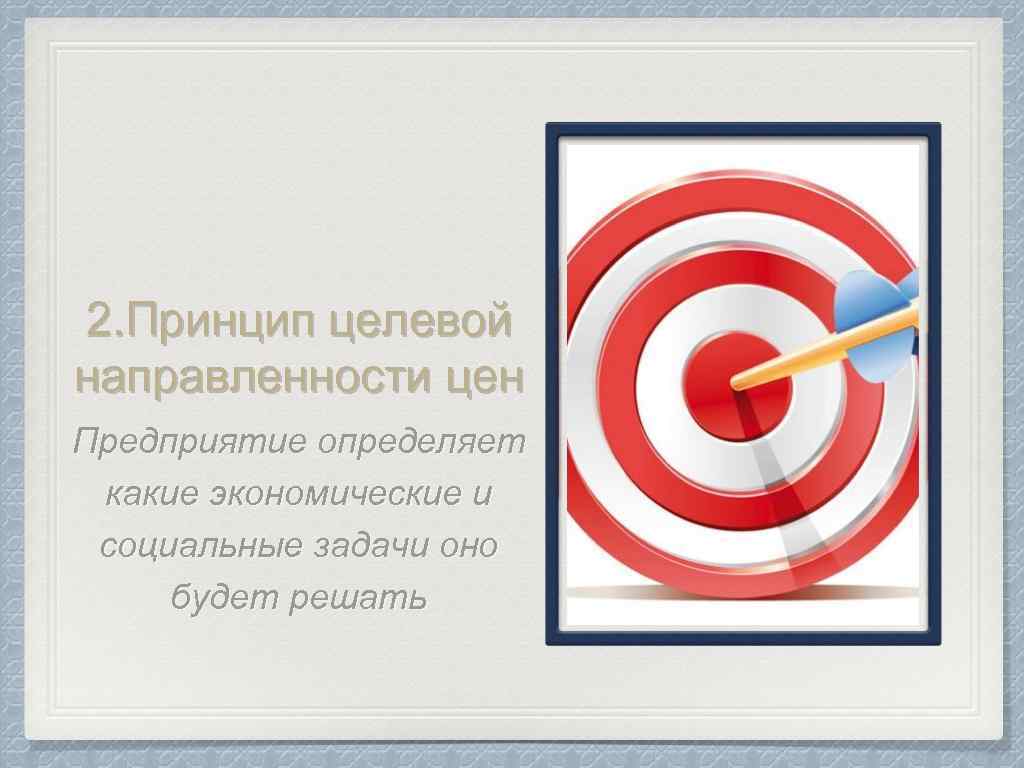 2. Принцип целевой направленности цен Предприятие определяет какие экономические и социальные задачи оно будет