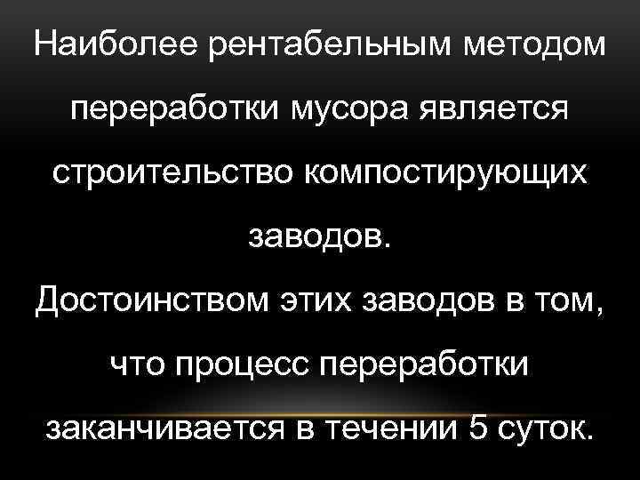 Наиболее рентабельным методом переработки мусора является строительство компостирующих заводов. Достоинством этих заводов в том,