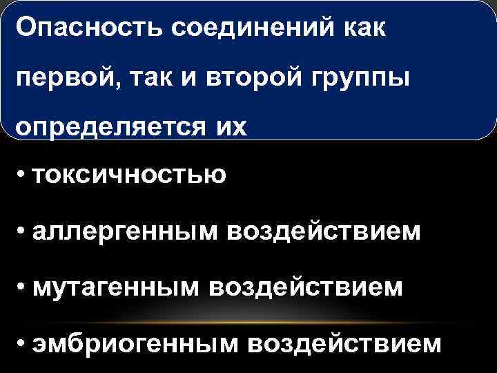 Опасность соединений как первой, так и второй группы определяется их • токсичностью • аллергенным