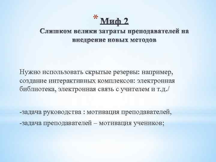 * Нужно использовать скрытые резервы: например, создание интерактивных комплексов: электронная библиотека, электронная связь с