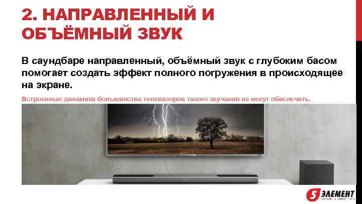 2. НАПРАВЛЕННЫЙ И ОБЪЁМНЫЙ ЗВУК В саундбаре направленный, объёмный звук с глубоким басом помогает