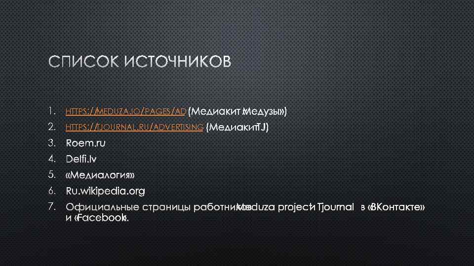 СПИСОК ИСТОЧНИКОВ 1. HTTPS: // MEDUZA. IO/PAGES/AD (МЕДИАКИТ 2. HTTPS: // TJOURNAL. RU/ADVERTISING (МЕДИАКИТ