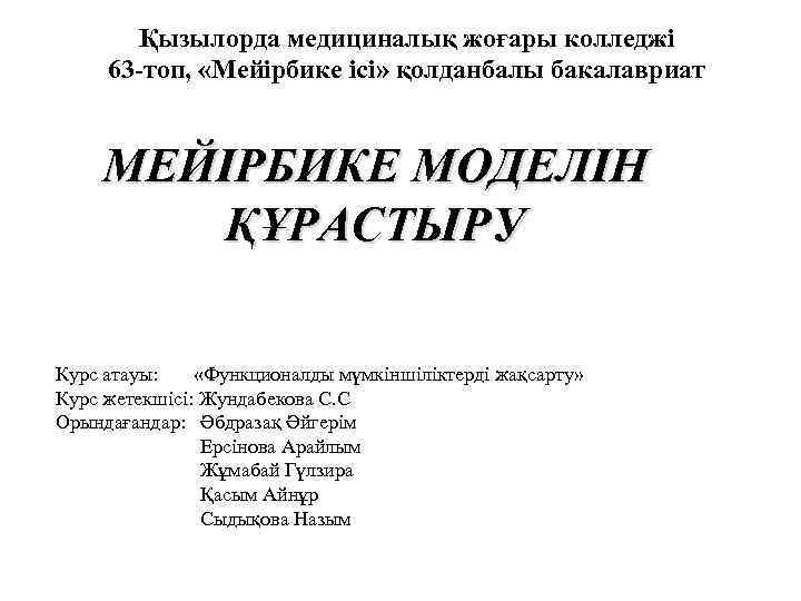 Қызылорда медициналық жоғары колледжі 63 -топ, «Мейірбике ісі» қолданбалы бакалавриат МЕЙІРБИКЕ МОДЕЛІН ҚҰРАСТЫРУ Курс