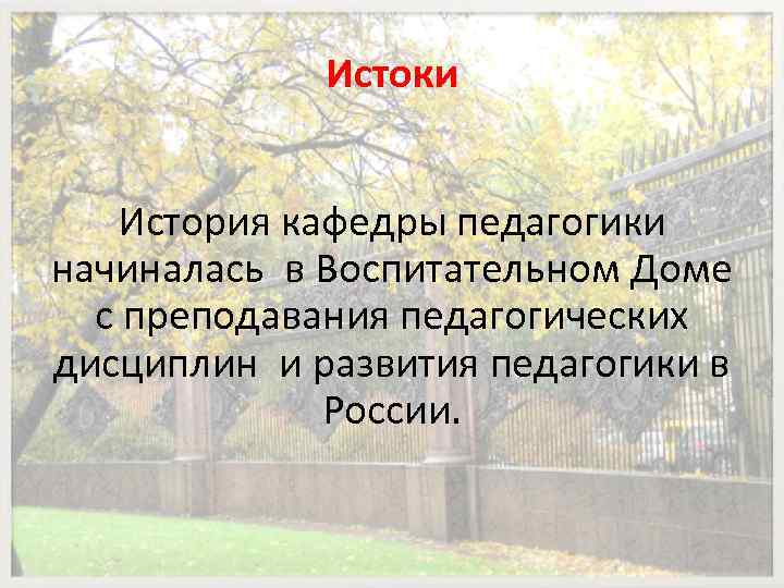 Истоки История кафедры педагогики начиналась в Воспитательном Доме с преподавания педагогических дисциплин и развития