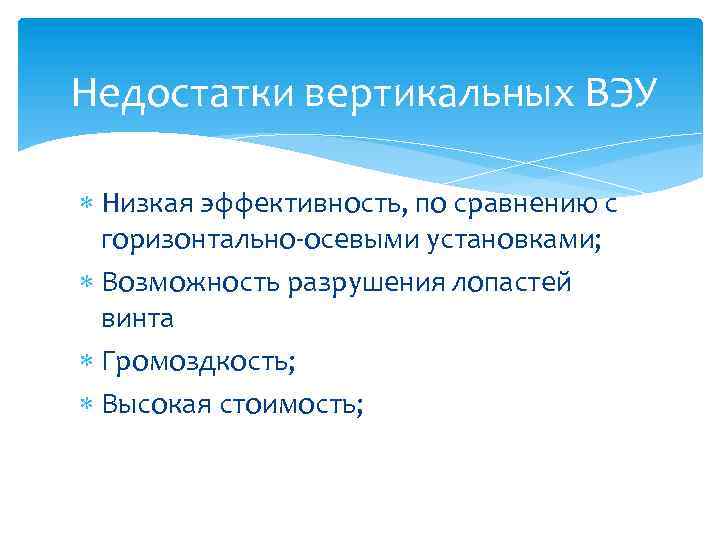 Недостатки вертикальных ВЭУ Низкая эффективность, по сравнению с горизонтально-осевыми установками; Возможность разрушения лопастей винта