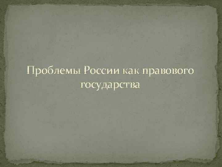 Проблемы России как правового государства 