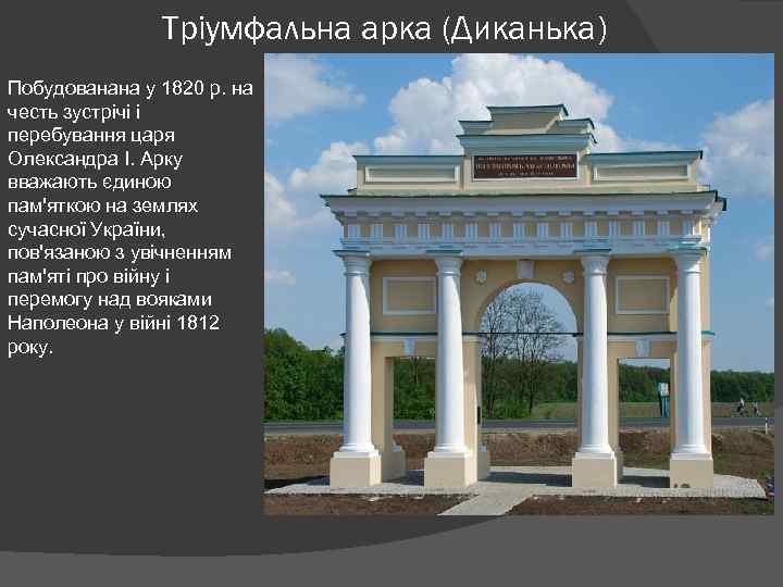 Тріумфальна арка (Диканька) Побудованана у 1820 р. на честь зустрічі і перебування царя Олександра