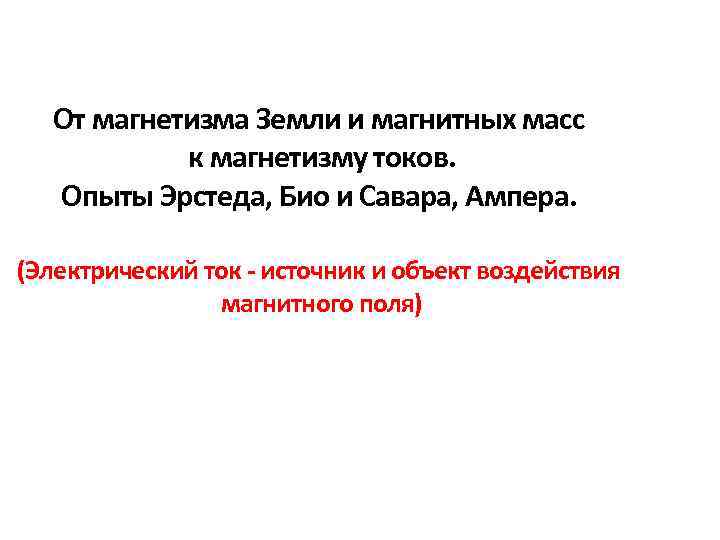 От магнетизма Земли и магнитных масс к магнетизму токов. Опыты Эрстеда, Био и Савара,