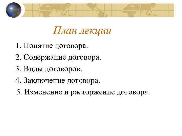 План лекции 1. Понятие договора. 2. Содержание договора. 3. Виды договоров. 4. Заключение договора.