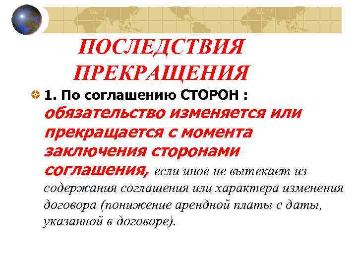 ПОСЛЕДСТВИЯ ПРЕКРАЩЕНИЯ 1. По соглашению СТОРОН : обязательство изменяется или прекращается с момента заключения