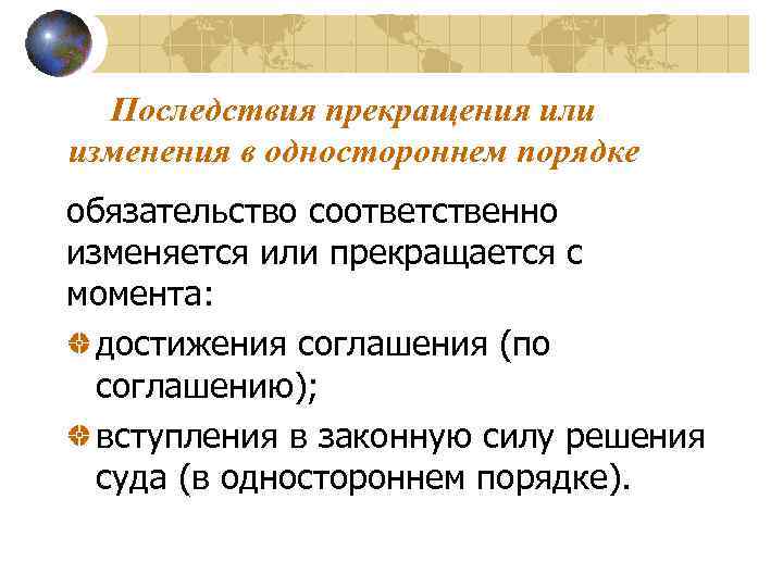 Последствия прекращения или изменения в одностороннем порядке обязательство соответственно изменяется или прекращается с момента: