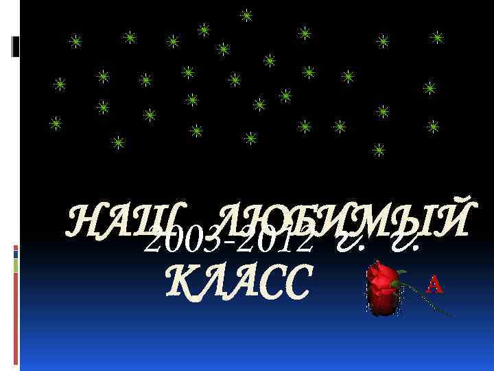 НАШ ЛЮБИМЫЙ 2003 -2012 г. г. КЛАСС 