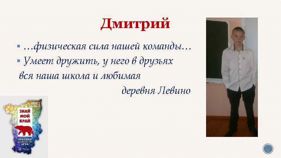 Дмитрий § …физическая сила нашей команды… § Умеет дружить, у него в друзьях вся